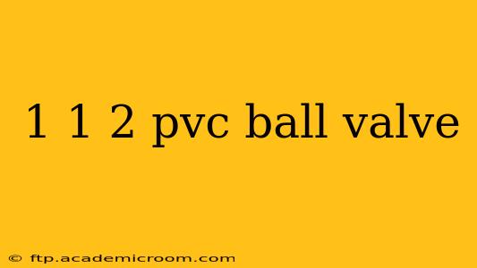 1 1 2 pvc ball valve