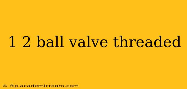 1 2 ball valve threaded
