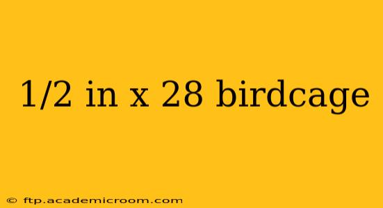 1/2 in x 28 birdcage