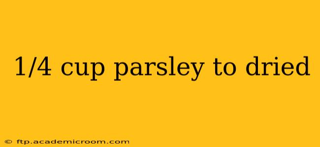 1/4 cup parsley to dried