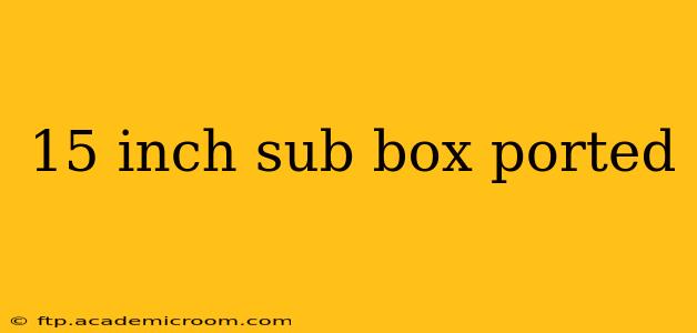 15 inch sub box ported