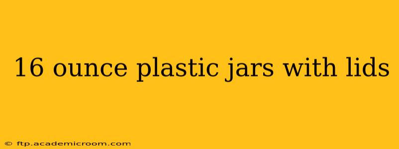 16 ounce plastic jars with lids