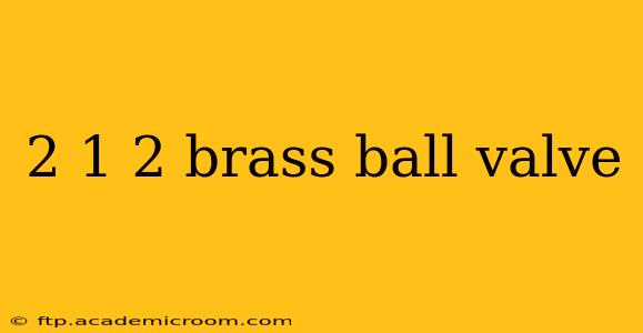 2 1 2 brass ball valve