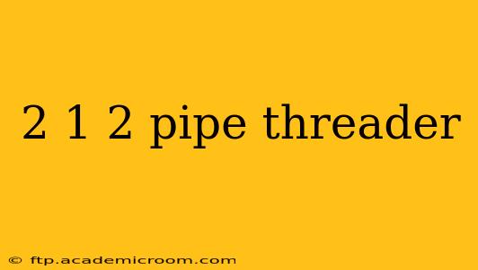 2 1 2 pipe threader