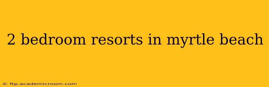 2 bedroom resorts in myrtle beach