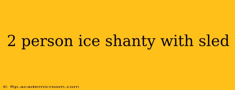 2 person ice shanty with sled