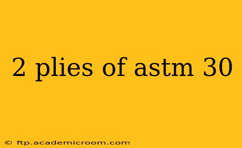 2 plies of astm 30