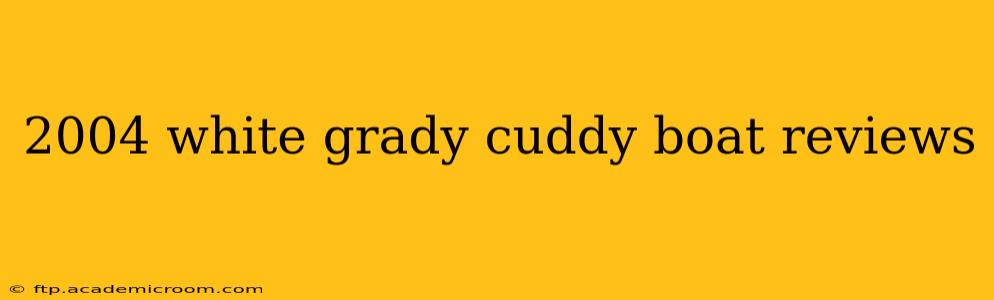 2004 white grady cuddy boat reviews