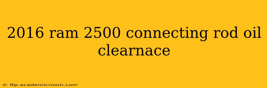2016 ram 2500 connecting rod oil clearnace