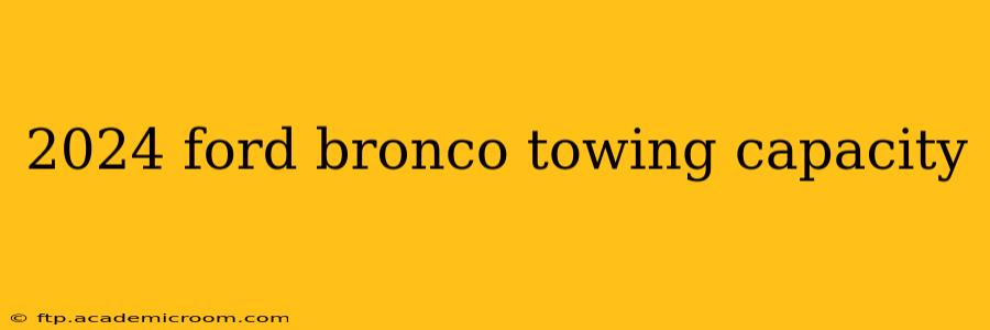 2024 ford bronco towing capacity