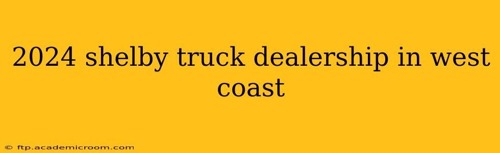 2024 shelby truck dealership in west coast