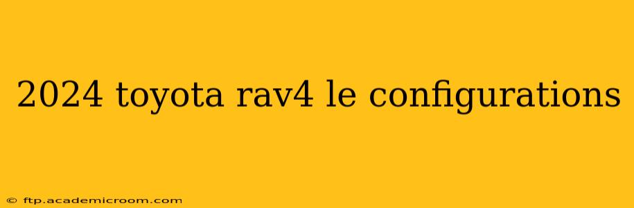 2024 toyota rav4 le configurations