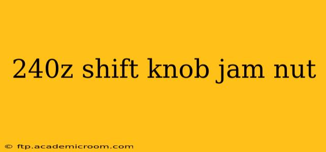240z shift knob jam nut