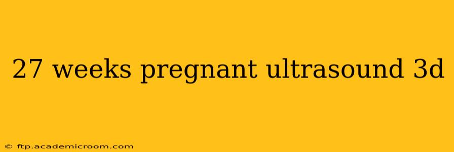 27 weeks pregnant ultrasound 3d