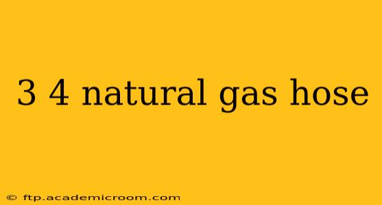 3 4 natural gas hose