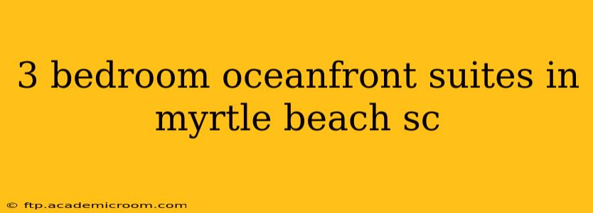 3 bedroom oceanfront suites in myrtle beach sc