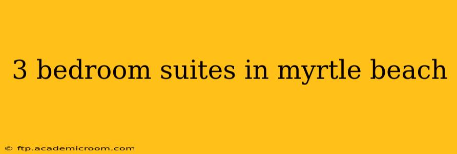 3 bedroom suites in myrtle beach
