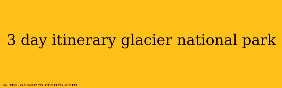 3 day itinerary glacier national park