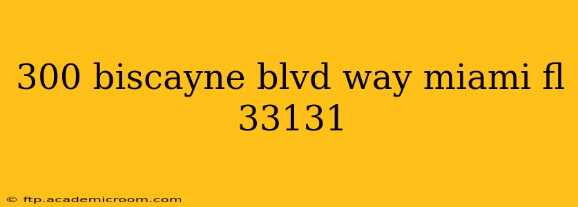 300 biscayne blvd way miami fl 33131
