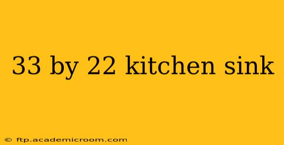 33 by 22 kitchen sink