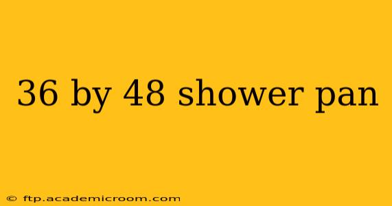 36 by 48 shower pan