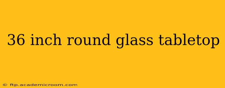 36 inch round glass tabletop