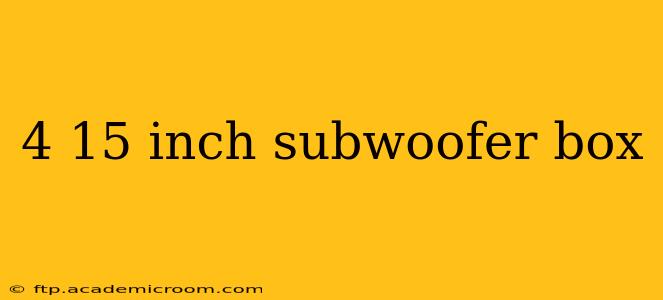 4 15 inch subwoofer box