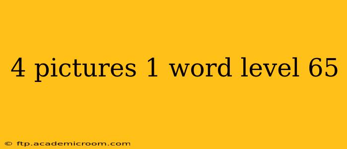 4 pictures 1 word level 65