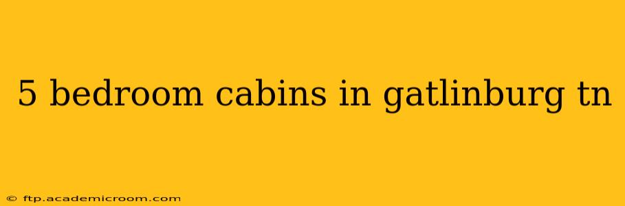 5 bedroom cabins in gatlinburg tn