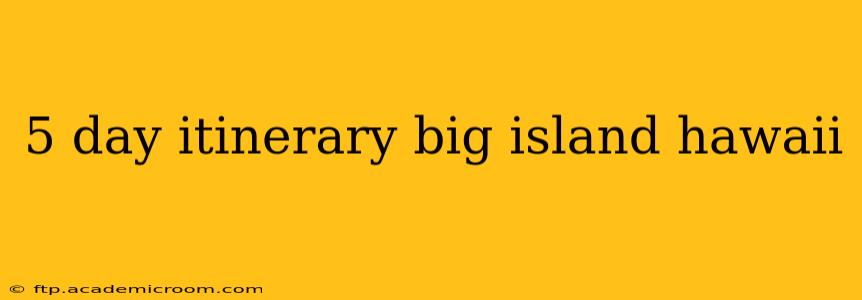 5 day itinerary big island hawaii