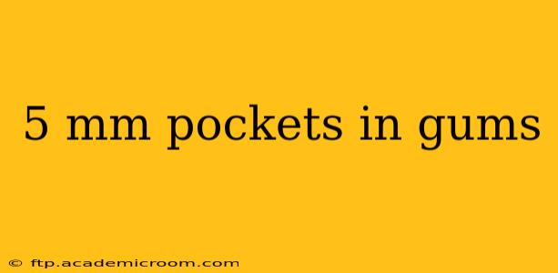 5 mm pockets in gums