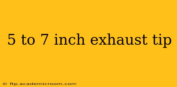5 to 7 inch exhaust tip