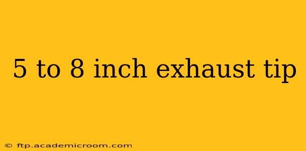 5 to 8 inch exhaust tip