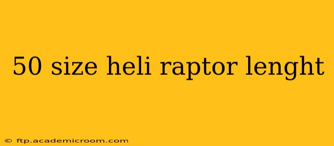 50 size heli raptor lenght