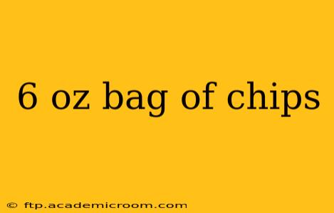 6 oz bag of chips
