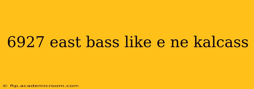 6927 east bass like e ne kalcass 6927 east bass like e ne kalcass