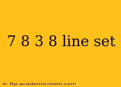 7 8 3 8 line set