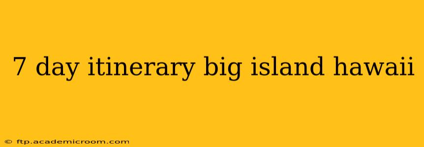 7 day itinerary big island hawaii