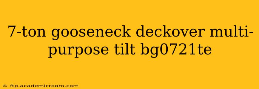 7-ton gooseneck deckover multi-purpose tilt bg0721te