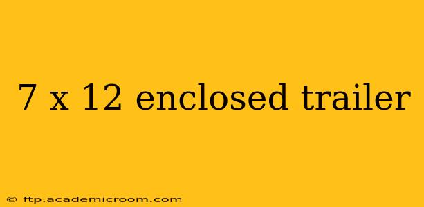 7 x 12 enclosed trailer