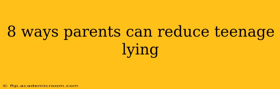 8 ways parents can reduce teenage lying