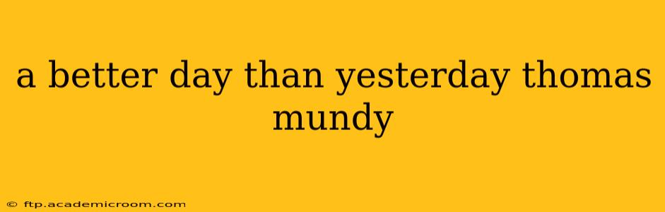 a better day than yesterday thomas mundy