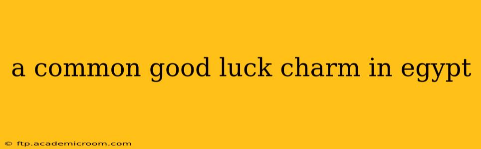 a common good luck charm in egypt