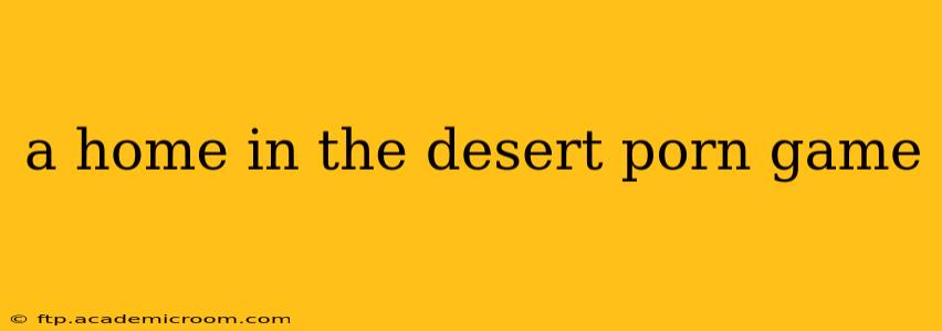 a home in the desert porn game a home in the desert porn game