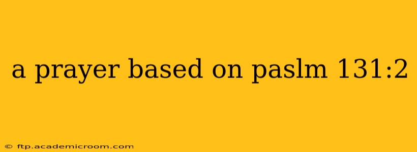 a prayer based on paslm 131:2