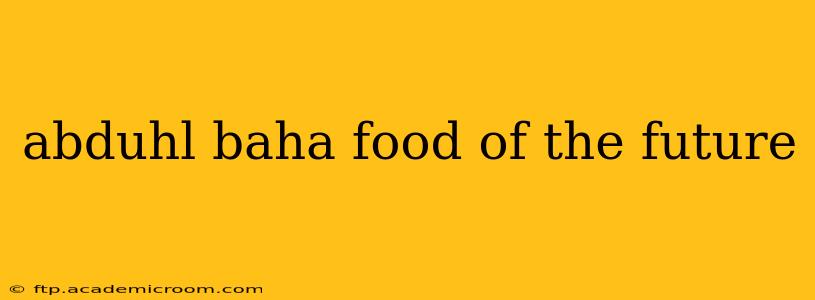 abduhl baha food of the future