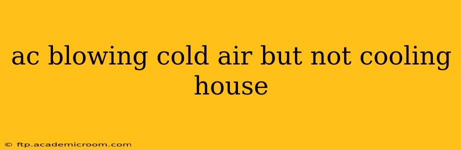 ac blowing cold air but not cooling house