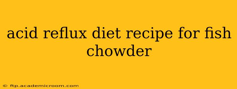 acid reflux diet recipe for fish chowder