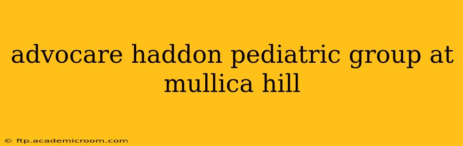 advocare haddon pediatric group at mullica hill