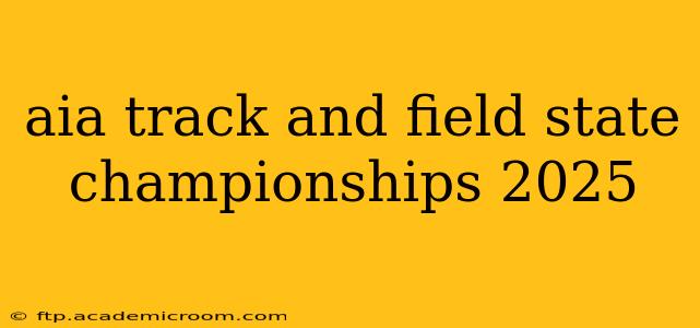 aia track and field state championships 2025